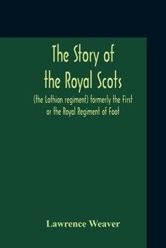 Paperback The Story Of The Royal Scots (The Lothian Regiment) Formerly The First Or The Royal Regiment Of Foot Book