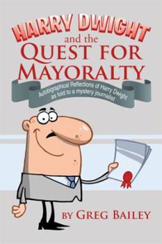 Paperback Harry Dwight and the Quest for Mayoralty: Autobiographical Reflections of Harry Dwight as told to a mystery journalist. Book