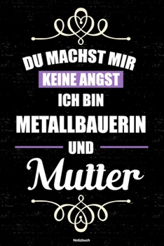 Du machst mir keine Angst ich bin Metallbauerin und Mutter Notizbuch: Metallbauerin Journal DIN A5 liniert 120 Seiten Geschenk (German Edition)