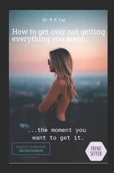 Paperback How to get over not getting everything you want the moment you want to get it?: Non-existent self help book my M M Cap Book