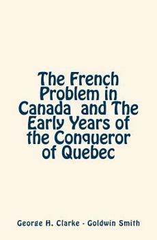 Paperback The French Problem in Canada and The Early Years of the Conqueror of Quebec Book