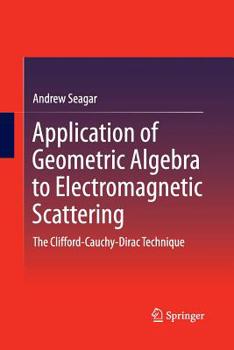 Paperback Application of Geometric Algebra to Electromagnetic Scattering: The Clifford-Cauchy-Dirac Technique Book