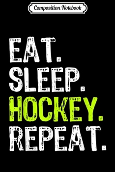 Composition Notebook: Eat Sleep Hockey Repeat Funny Player Cool Lover Gift  Journal/Notebook Blank Lined Ruled 6x9 100 Pages