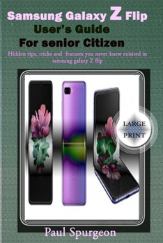 Paperback Samsung Galaxy Z Flip user's Guide For senior Citizen: Hidden, Tips, Tricks and Features You Never Knew Existed In Samsung Galaxy Z Flip Book