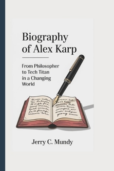 Paperback Biography of Alex Karp: From Philosopher to Tech Titan in a Changing World Book