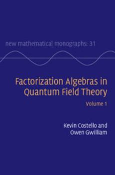Factorization Algebras in Quantum Field Theory: Volume 1 - Book  of the New Mathematical Monographs