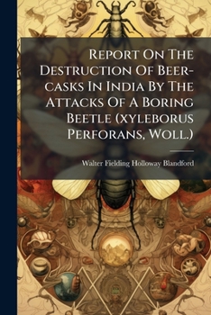 Paperback Report On The Destruction Of Beer-casks In India By The Attacks Of A Boring Beetle (xyleborus Perforans, Woll.) Book