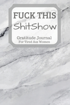 Fuck This Shit Show Gratitude Journal For Tired Ass Women: Cuss words Gratitude Journal Gift For Tired-Ass Women and Girls