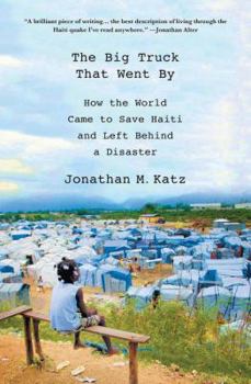 Hardcover The Big Truck That Went By: How the World Came to Save Haiti and Left Behind a Disaster Book