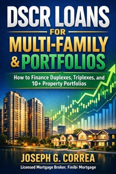 DSCR Loans for Multi-Family & Portfolios: How to Finance Duplexes, Triplexes, and 10+ Property Portfolios (The Investor Mortgage Wealth)
