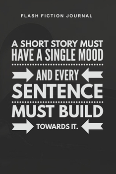 Flash Fiction Journal - A short story must have a single mood and every sentence must build towards it.: Workbook with Prompts for Creative Writing | Perfect Gift for Writers
