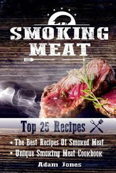 Paperback Smoking Meat: The Best Recipes Of Smoked Meat: Unique Smoking Meat Cookbook: [ Top 25 Most Delicious Smoked Meat Recipes ] ( A Barbe Book