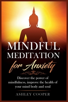 Paperback Mindful meditation for anxiety: Discover the power of mindfulness, improve the health of your mind body and soul Book