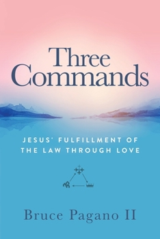 Paperback Three Commands: Jesus' Fulfillment of the Law Through Love Book