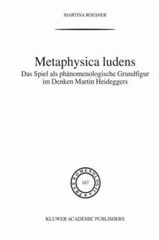 Hardcover Metaphysica Ludens: Das Spiel ALS Phänomenologische Grundfigur Im Denken Martin Heideggers [German] Book