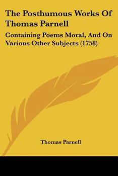 Paperback The Posthumous Works Of Thomas Parnell: Containing Poems Moral, And On Various Other Subjects (1758) Book