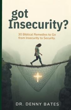 got Insecurity?: 30 Biblical Remedies to Go from Insecurity to Security