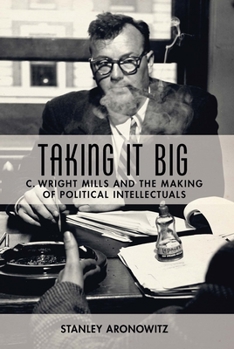 Paperback Taking It Big: C. Wright Mills and the Making of Political Intellectuals Book