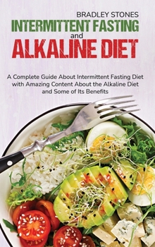 Hardcover Intermittent Fasting and Alkaline Diet: A Complete Guide About Intermittent Fasting Diet with Amazing Content About the Alkaline Diet and Some of Its Book
