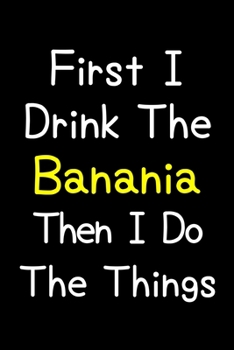 Paperback First I Drink The Banania Then I Do The Things: Journal (Diary, Notebook) Gift For Banania Lovers Book