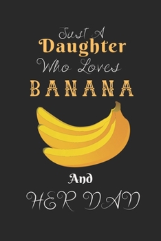 Paperback Just A Daughter Who Loves Banana & her dad: Best Gift for Banana Lovers, 6x9 inch 100 Pages Christmas & Birthday Gift / Journal / Notebook / Diary Book