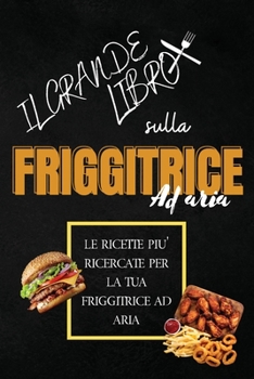 The Big Book Of Air Fryer: The Most Wanted Recipes For Smart People (Italian Version)