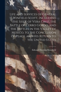 Paperback Life and Services of General Winfield Scott, Including the Siege of Vera Cruz, the Battle of Cerro Gordo, and the Battles in the Valley of Mexico, to Book