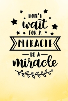 Paperback Don't Wait For A Miracle Be A Miracle: Yellow Inspirational Notebook/ Journal 120 Pages (6"x 9") Book