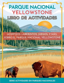 Parque Nacional Yellowstone Libro de Actividades: Acertijos, laberintos, juegos, y más, sobre el Parque Nacional Yellowstone (Serie Actividades En Parques Nacionales)