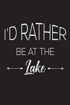 I'd Rather Be At The Lake: Funny Summer Camping Lake Trip Novelty Gift Notebook