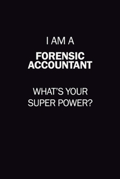 I Am A Forensic Accountant, What's Your Super Power?: 6X9 120 pages Career  Notebook Unlined  Writing Journal
