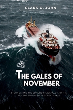 The Gales of November: Story Behind the Edmund Fitzgerald and the Violent Storms of the Great Lakes