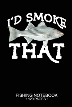 I'd Smoke That Fishing Notebook 120 Pages: 6"x 9'' Graph Paper 4x4 Squares per Inch Paperback Striped Bass Fish-ing Freshwater Game Fly Journal Notes Day Planner Notepad Log-Book Paper Sheets School