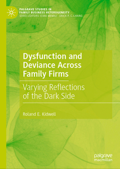 Dysfunction and Deviance Across Family Firms: Varying Reflections of the Dark Side (Palgrave Studies in Family Business Heterogeneity)