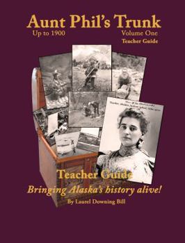 Aunt Phil's Trunk Teacher Guide Volume One: Bringing Alaska History Alive!