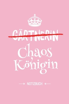 Gärtnerin - Chaoskönigin: Notizbuch als Geschenk für Gärtnerin - A5 / liniert - Garten Geschenke zum Geburtstag oder Weihnachten (German Edition)