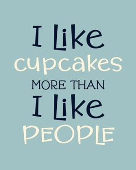 Paperback I Like Cupcakes More Than I Like People: Cupcake Gift for People Who Love to Eat Cupcakes- Funny Saying on Cover for Dessert Lovers - Blank Lined Jour Book