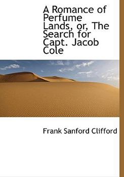 Hardcover A Romance of Perfume Lands, Or, the Search for Capt. Jacob Cole Book