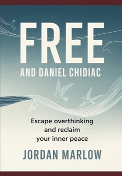 FREE AND Daniel Chidiac: Escape Overthinking and Reclaim Your Inner Peace