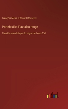 Hardcover Portefeuille d'un talon-rouge: Gazette anecdotique du rêgne de Louis XVI [French] Book