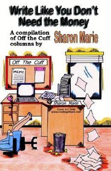 Paperback Write Like You Don't Need the Money: A Compilation of Off the Cuff Columns by Sharon Marie Book