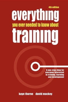 Paperback Everything You Ever Needed to Know about Training: A One-Stop Shop for Everyone Interested in Training, Learning and Development Book