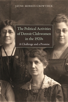 Hardcover The Political Activities of Detroit Clubwomen in the 1920s: A Challenge and a Promise Book
