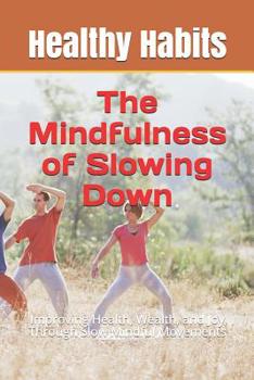 Paperback The Mindfulness of Slowing Down: Improving Health, Wealth, and Joy Through Slow Mindful Movements Book