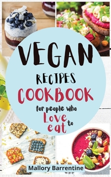 Vegan Recipes Cookbook: Vegan recipes For People Who Love to Eat