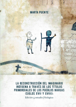La Reconstruccion del Imaginario Indigena a Traves de Los Titulos Primordiales de Los Pueblos Nahuas (Siglos XVII Y XVIII)