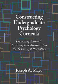 Hardcover Constructing Undergraduate Psychology Curricula: Promoting Authentic Learning and Assessment in the Teaching of Psychology Book