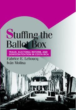Stuffing the Ballot Box: Fraud, Electoral Reform, and Democratization in Costa Rica (Cambridge Studies in Comparative Politics) - Book  of the Cambridge Studies in Comparative Politics