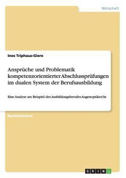 Paperback Ansprüche und Problematik kompetenzorientierter Abschlussprüfungen im dualen System der Berufsausbildung: Eine Analyse am Beispiel des Ausbildungsberu [German] Book