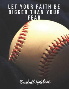 Paperback Baseball Notebook: Let Your Faith Be Bigger Than Your Fear, Motivational Notebook, Composition Notebook, Log Book, Diary for Athletes (8. Book